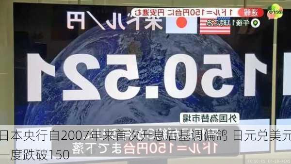 日本央行自2007年来首次升息后基调偏鸽 日元兑美元一度跌破150