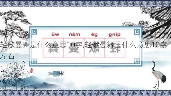 轻歌曼舞是什么意思10字,轻歌曼舞是什么意思10字左右