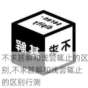 不求甚解和浅尝辄止的区别,不求甚解和浅尝辄止的区别行测