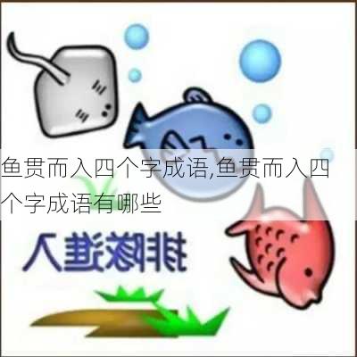 鱼贯而入四个字成语,鱼贯而入四个字成语有哪些