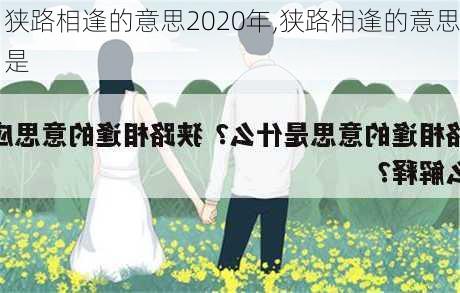 狭路相逢的意思2020年,狭路相逢的意思是