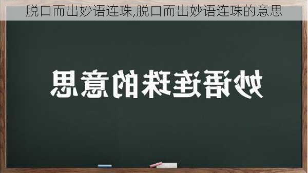 脱口而出妙语连珠,脱口而出妙语连珠的意思