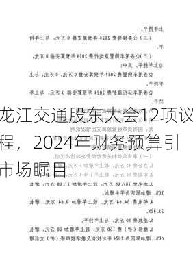 龙江交通股东大会12项议程，2024年财务预算引市场瞩目