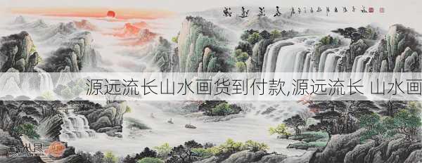 源远流长山水画货到付款,源远流长 山水画