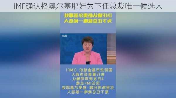 IMF确认格奥尔基耶娃为下任总裁唯一候选人