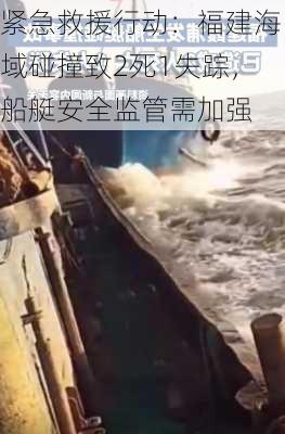 紧急救援行动：福建海域碰撞致2死1失踪，船艇安全监管需加强