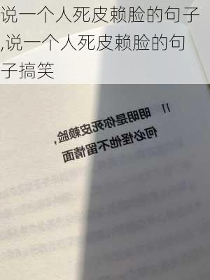 说一个人死皮赖脸的句子,说一个人死皮赖脸的句子搞笑