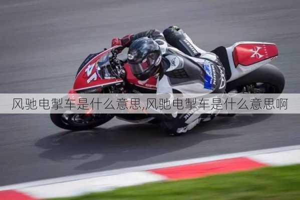 风驰电掣车是什么意思,风驰电掣车是什么意思啊