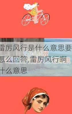 雷厉风行是什么意思要怎么回答,雷厉风行啊什么意思