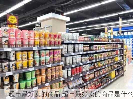 超市最好卖的商品,超市最好卖的商品是什么