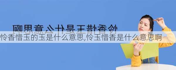 怜香惜玉的玉是什么意思,怜玉惜香是什么意思啊