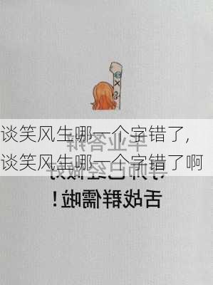 谈笑风生哪一个字错了,谈笑风生哪一个字错了啊