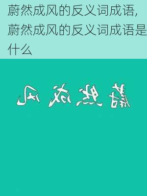 蔚然成风的反义词成语,蔚然成风的反义词成语是什么