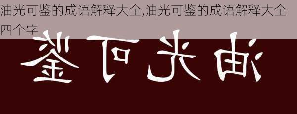 油光可鉴的成语解释大全,油光可鉴的成语解释大全四个字