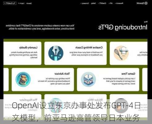 OpenAI设立东京办事处发布GPT-4日文模型，前亚马逊高管领导日本业务