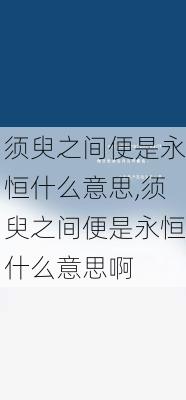 须臾之间便是永恒什么意思,须臾之间便是永恒什么意思啊