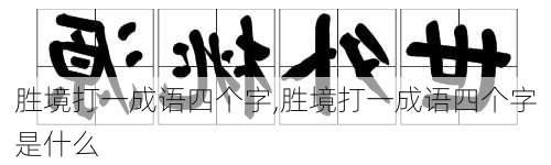 胜境打一成语四个字,胜境打一成语四个字是什么