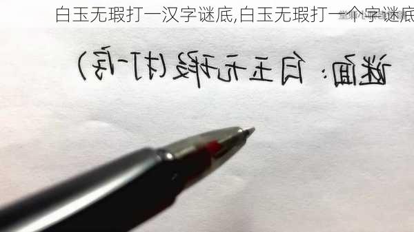 白玉无瑕打一汉字谜底,白玉无瑕打一个字谜底