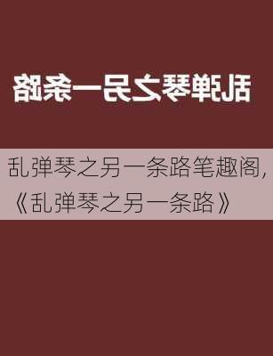 乱弹琴之另一条路笔趣阁,《乱弹琴之另一条路》