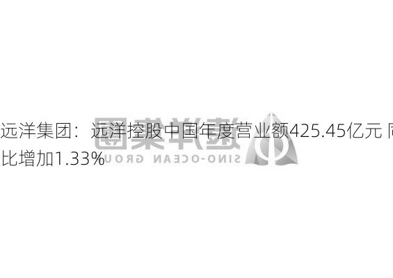 远洋集团：远洋控股中国年度营业额425.45亿元 同比增加1.33%