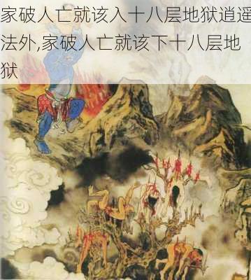 家破人亡就该入十八层地狱逍遥法外,家破人亡就该下十八层地狱