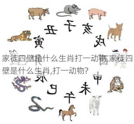 家徒四壁是什么生肖打一动物,家徒四壁是什么生肖,打一动物?