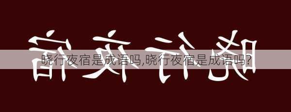 晓行夜宿是成语吗,晓行夜宿是成语吗?