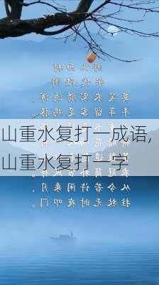 山重水复打一成语,山重水复打一字