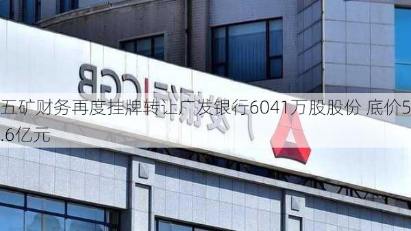 五矿财务再度挂牌转让广发银行6041万股股份 底价5.6亿元