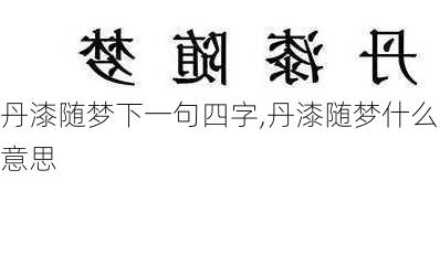 丹漆随梦下一句四字,丹漆随梦什么意思