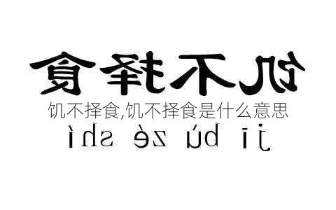 饥不择食,饥不择食是什么意思
