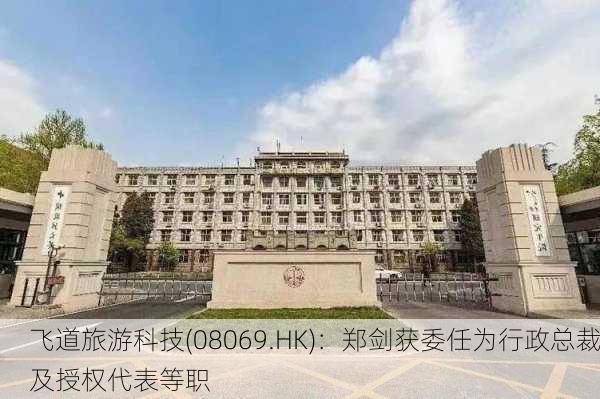 飞道旅游科技(08069.HK)：郑剑获委任为行政总裁及授权代表等职