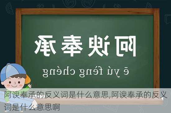 阿谀奉承的反义词是什么意思,阿谀奉承的反义词是什么意思啊