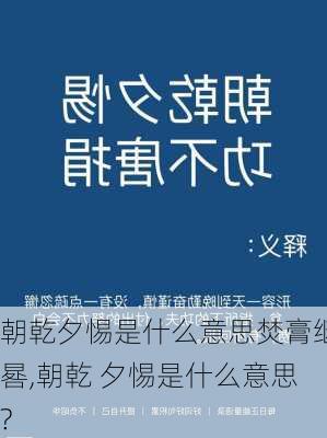 朝乾夕惕是什么意思焚膏继晷,朝乾 夕惕是什么意思?