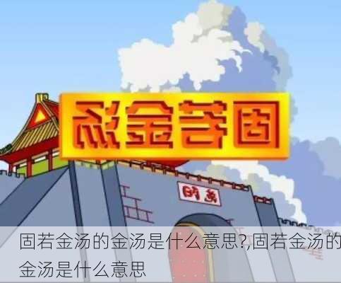 固若金汤的金汤是什么意思?,固若金汤的金汤是什么意思