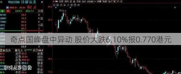 奇点国峰盘中异动 股价大跌6.10%报0.770港元