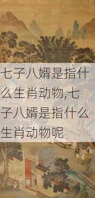 七子八婿是指什么生肖动物,七子八婿是指什么生肖动物呢