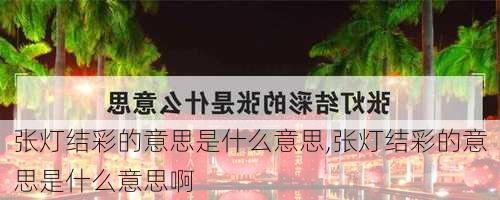 张灯结彩的意思是什么意思,张灯结彩的意思是什么意思啊