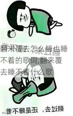 翻来覆去怎么睡也睡不着的歌词,翻来覆去睡不着什么歌