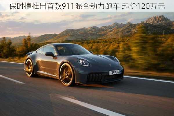 保时捷推出首款911混合动力跑车 起价120万元