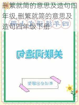 删繁就简的意思及造句四年级,删繁就简的意思及造句四年级下册