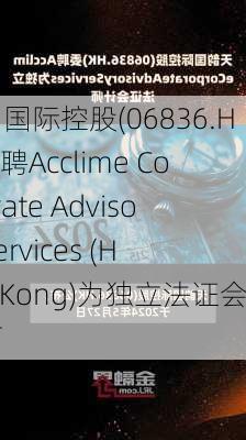 天韵国际控股(06836.HK)委聘Acclime Corporate Advisory Services (HongKong)为独立法证会计师