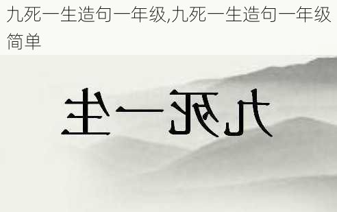 九死一生造句一年级,九死一生造句一年级简单