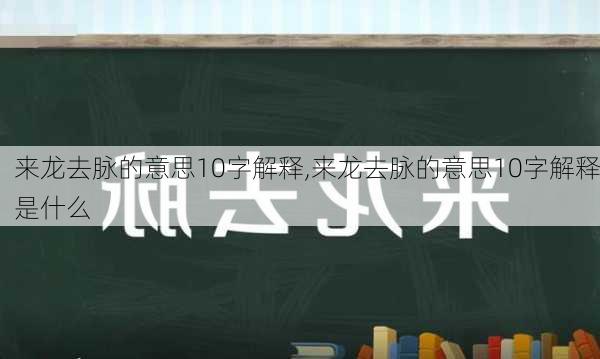 来龙去脉的意思10字解释,来龙去脉的意思10字解释是什么