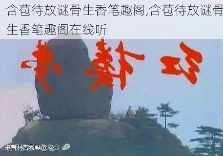 含苞待放谜骨生香笔趣阁,含苞待放谜骨生香笔趣阁在线听