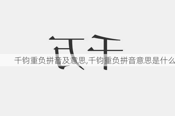 千钧重负拼音及意思,千钧重负拼音意思是什么