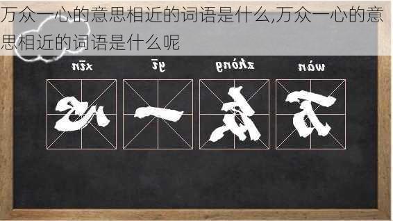 万众一心的意思相近的词语是什么,万众一心的意思相近的词语是什么呢