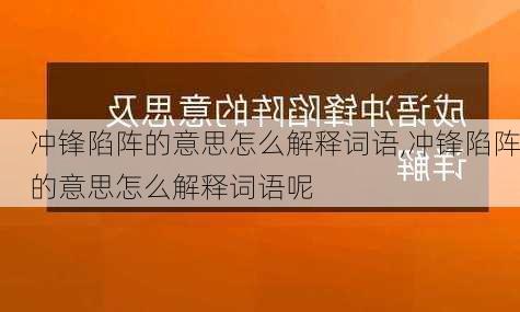 冲锋陷阵的意思怎么解释词语,冲锋陷阵的意思怎么解释词语呢