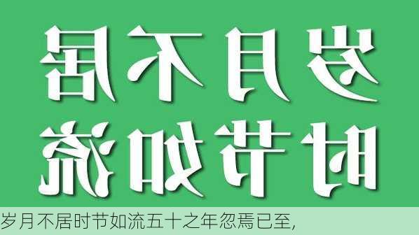 岁月不居时节如流五十之年忽焉已至,