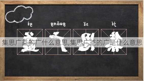 集思广益的广什么意思,集思广益的广是什么意思